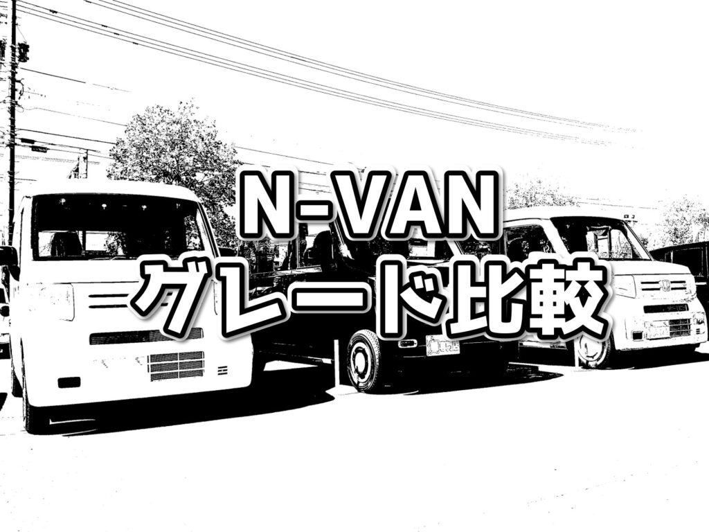 仕事 アウトドア ホンダn Vanのグレードの違いを比較 おすすめのグレードは ブログ カーボ 軽未使用車専門店 軽自動車 買うなら福井最大級300台在庫