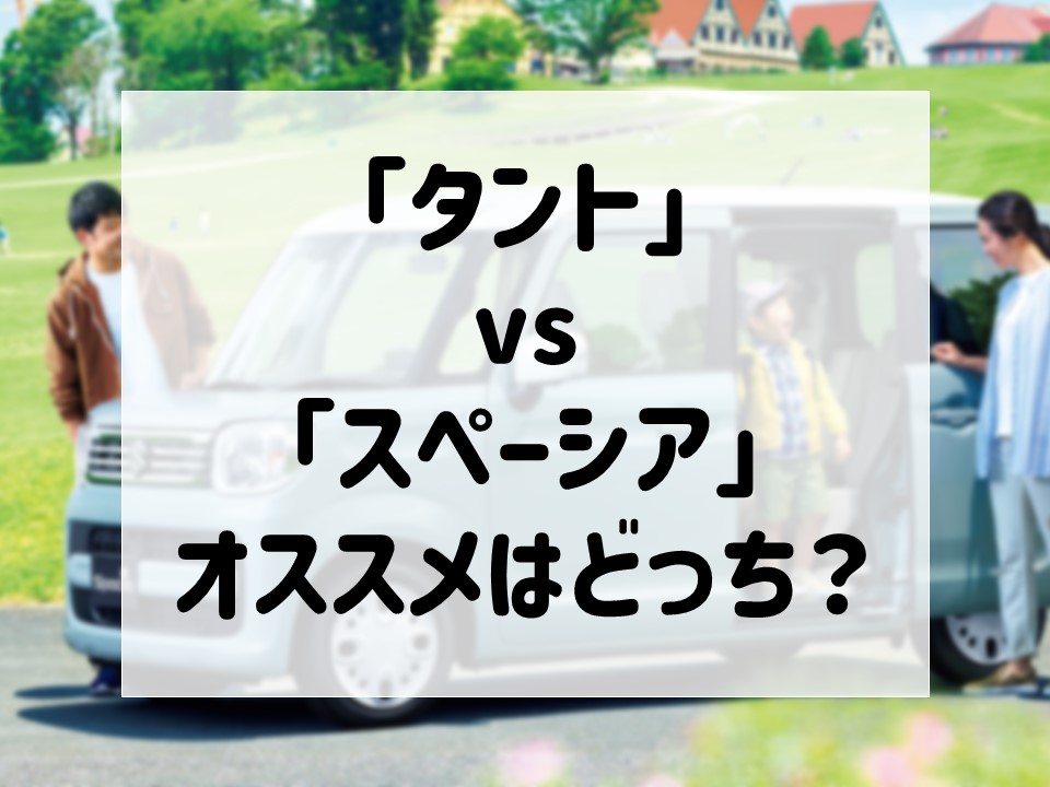 子育て世代に人気の軽ハイトワゴンを比較 タント Vs スペーシア オススメはどっち 福井県で軽自動車を買うならカーボへ ブログ カーボ 軽未使用 車専門店 軽自動車買うなら福井最大級300台在庫