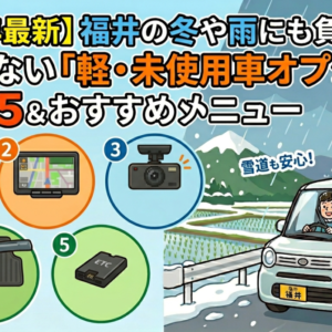 【2026年最新】福井の冬や雨にも負けない！失敗しない「軽・未使用車オプション」人気神5＆おすすめメニュー